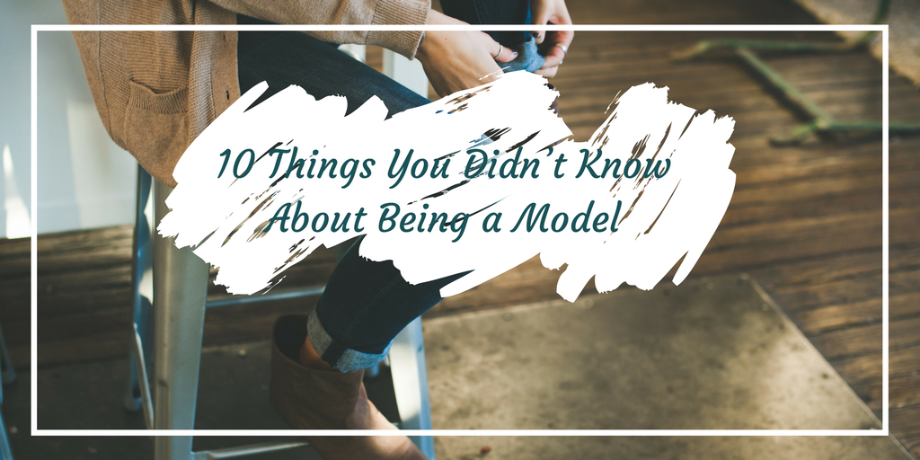 10 Things You Didn’t Know About Being a Model