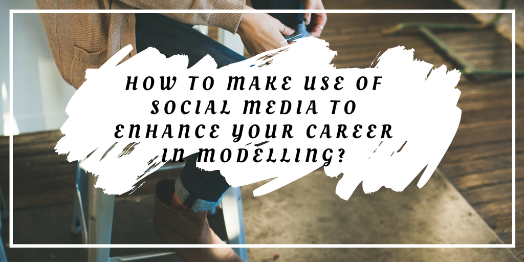 How to Make Use of Social Media to Enhance your Career in Modelling?