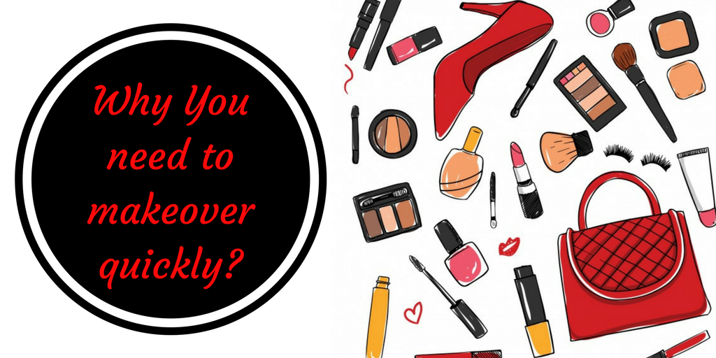 Why You Need To Makeover Quickly?