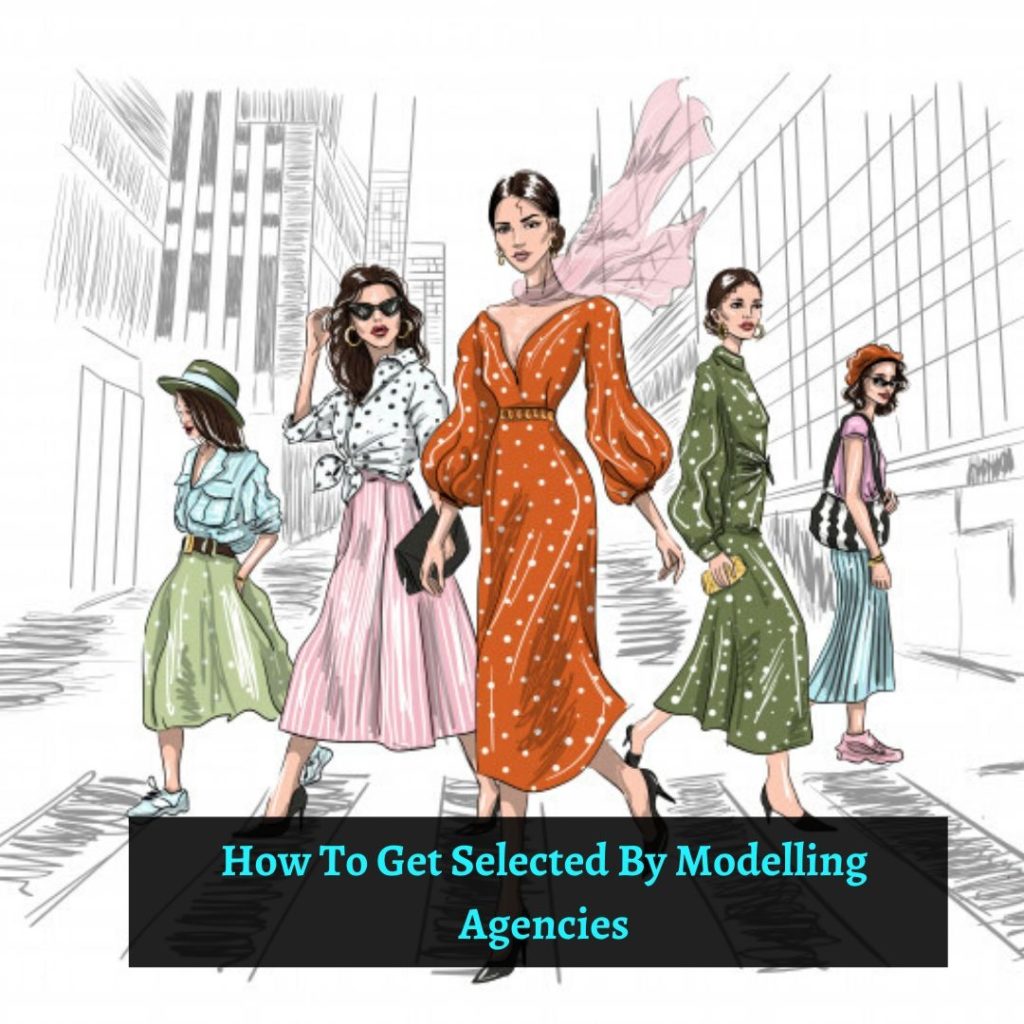 How To Get Selected By Modelling Agencies